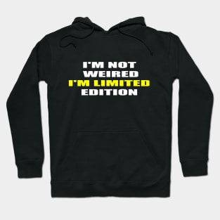 I'm Not Weird I'm Limited  Edition Hoodie